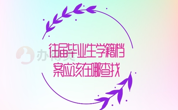 往届毕业生学籍档案应该在哪查找?