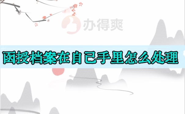 函授档案在自己手里怎么处理？