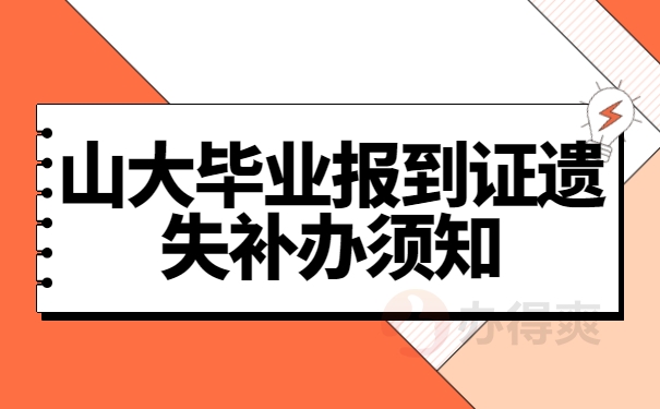 山大毕业报到证遗失补办须知 山大毕业报到证遗失补办须知