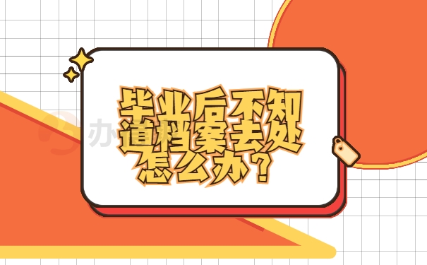 毕业后不知道档案去处怎么办？