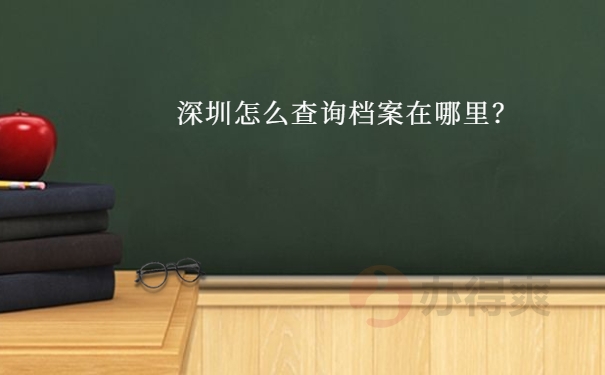 深圳怎么查询档案在哪里保管？