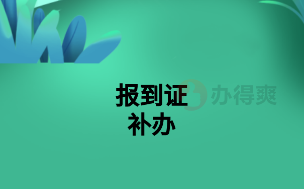毕业生怎么补办报到证？应该去哪里补办？