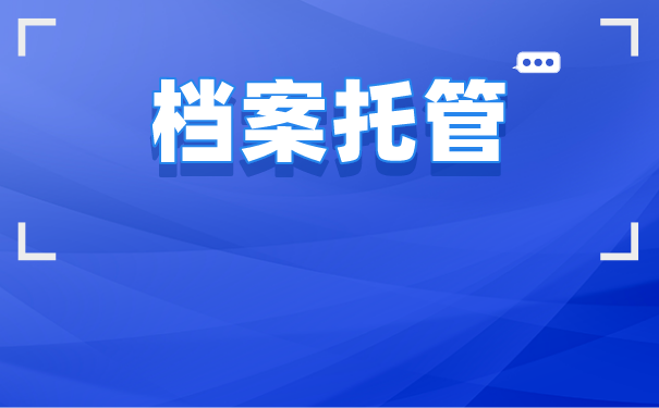 华中农业大学毕业生档案怎么托管？