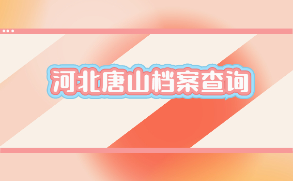 河北唐山迁安档案在哪里怎么查询？