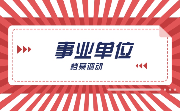 事业单位调动档案要怎么处理 事业单位调动档案要怎么处理