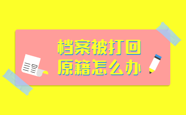 应届毕业档案已打回原籍怎么处理 应届毕业档案已打回原籍怎么处理