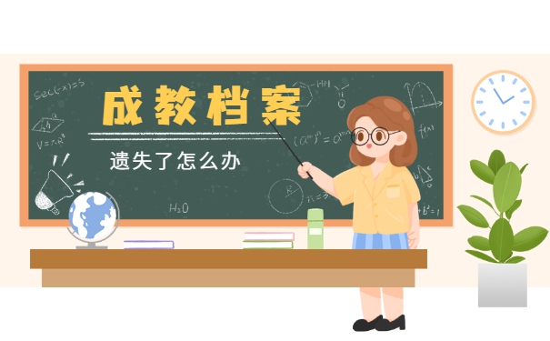 成人教育学籍档案丢失了怎么办 成人教育学籍档案丢失了怎么办