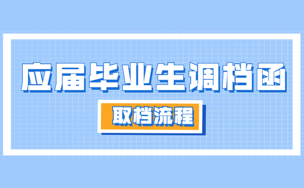 应届毕业生调档函取档流程