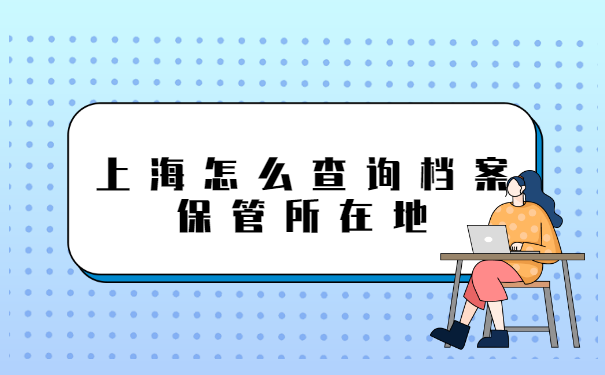 上海怎么查询档案保管所在地