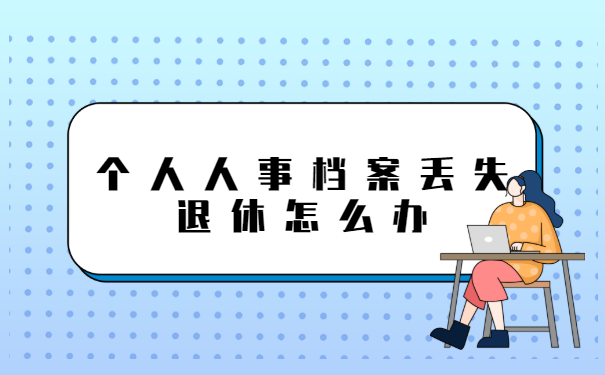 个人人事档案丢失退休怎么办