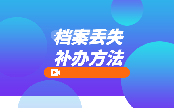 个人档案在异地丢失了怎么补办 个人档案在异地丢失了怎么补办