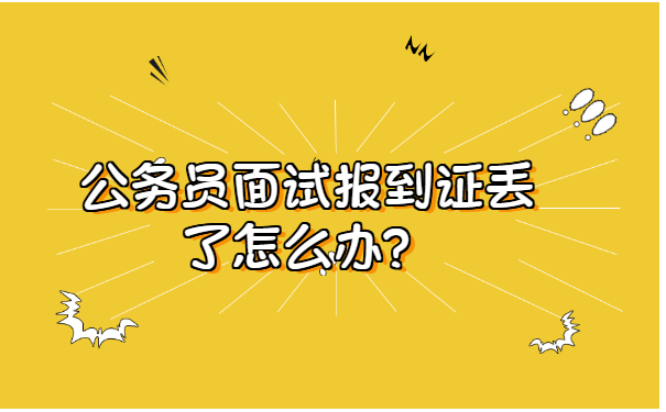 公务员面试报到证丢了怎么办？
