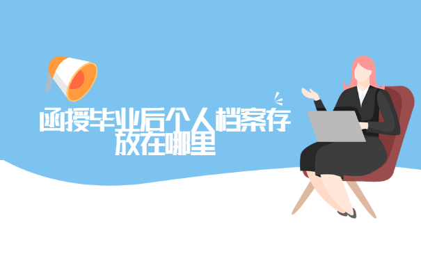 函授毕业后个人档案存放在哪里？