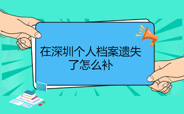在深圳个人档案遗失了怎么补