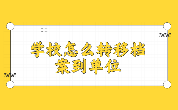 学校怎么转移档案到单位