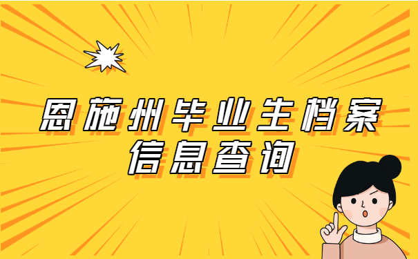 恩施州毕业生档案信息查询 恩施州毕业生档案信息查询