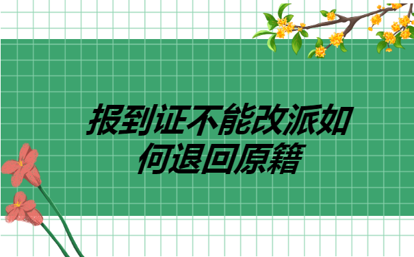 报到证不能改派如何退回原籍 报到证不能改派如何退回原籍