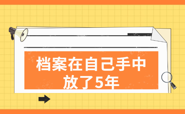 档案在自己手中放了5年怎么存档 档案在自己手中放了5年怎么存档