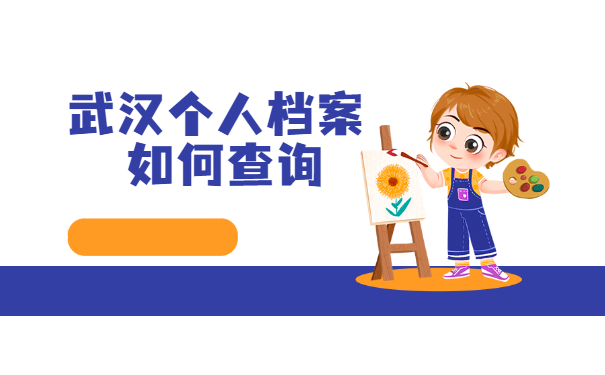 武汉个人档案存放地怎么查 武汉个人档案存放地怎么查