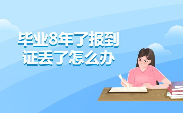 毕业8年了报到证丢了怎么办？