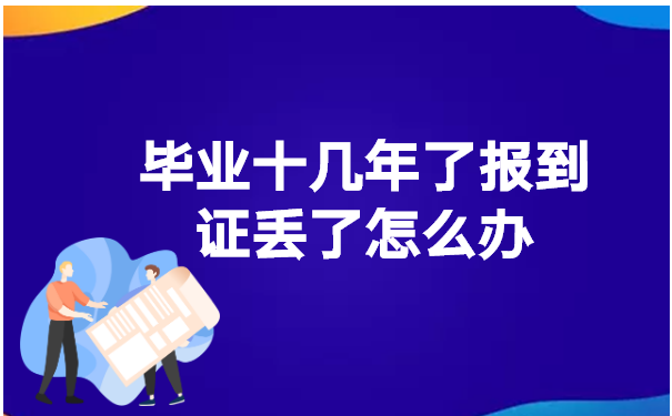毕业十几年了报到证丢了怎么办