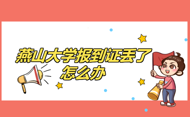 燕山大学报到证丢了怎么办 燕山大学报到证丢了怎么办
