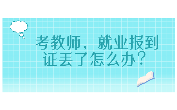 考教师就业报到证丢了怎么办？