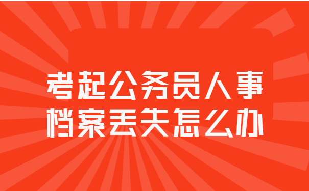考起公务员人事档案丢失怎么办