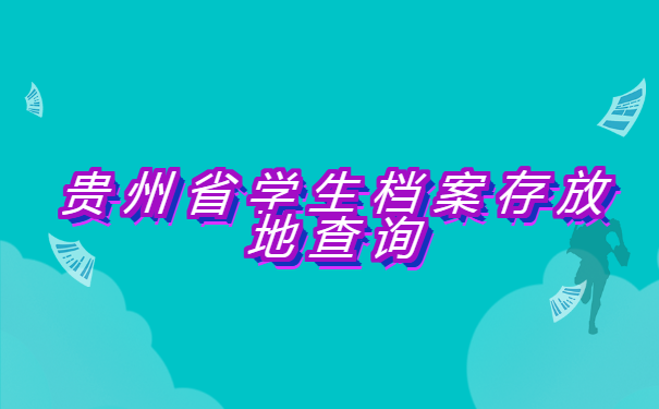 贵州省学生档案存放地查询