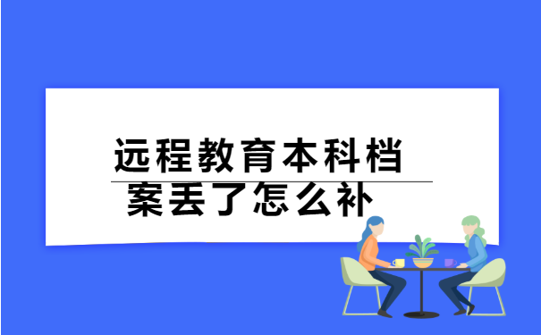 远程教育本科档案丢了怎么补