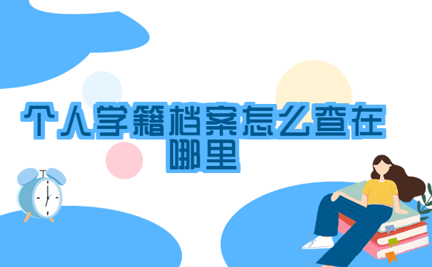 个人学籍档案怎么查在哪里？