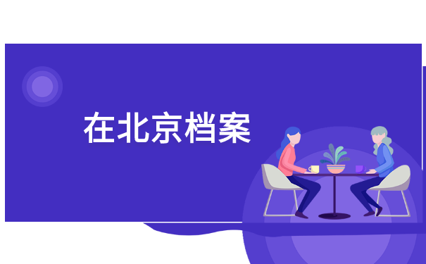 北京市人事档案所在地怎么查询 北京市人事档案所在地怎么查询?档案可以存放到什么地点?