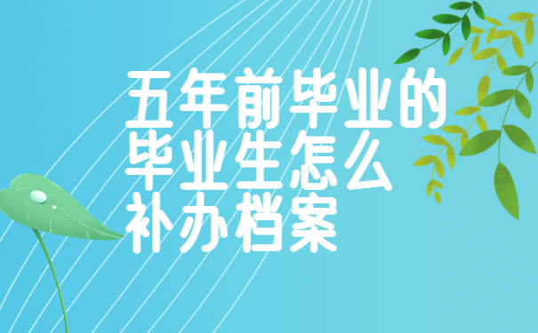 大学毕业超过5年档案丢了怎么补办？