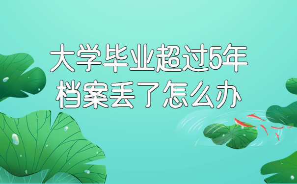 大学毕业超过5年档案丢了怎么补办？