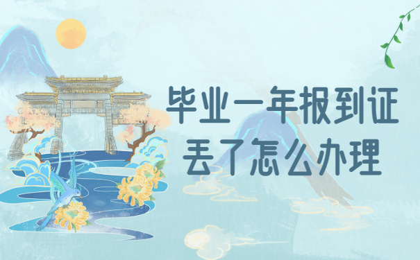 毕业一年报到证丢了怎么办理补办手续？