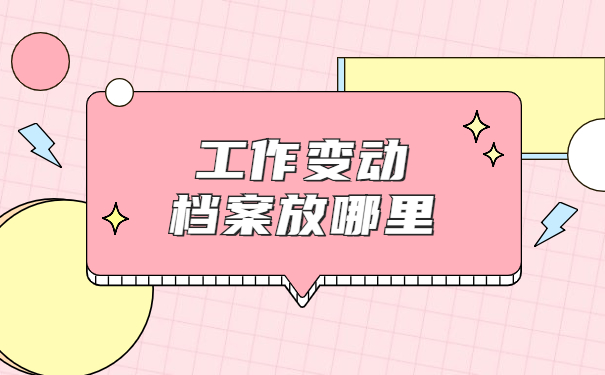 企业工作变动档案怎么转移？