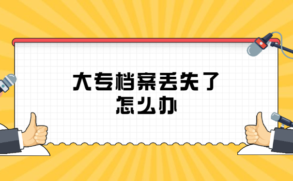 全日制大专档案丢失了怎么办？