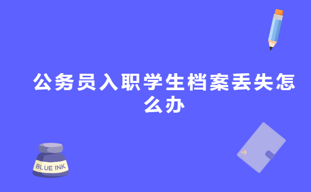 公务员入职学生档案丢失怎么办?
