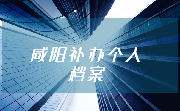 咸阳职业技术学院档案怎么补办? 咸阳职业技术学院档案怎么补办?