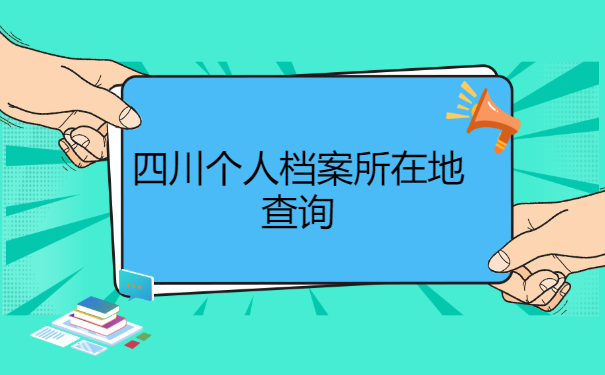 四川个人档案所在地查询 四川个人档案所在地查询