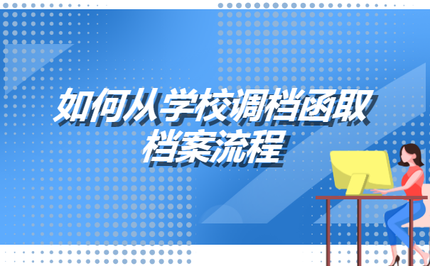 如何从学校调档函取档案流程? 如何从学校调档函取档案流程?
