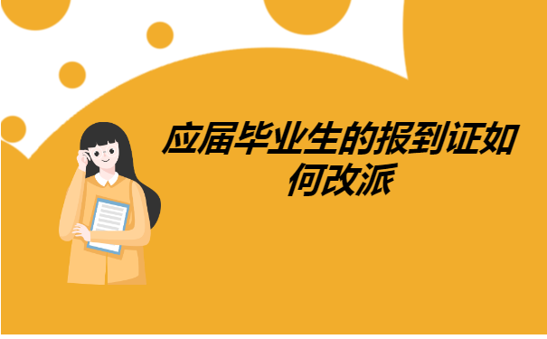 应届毕业生的报到证如何改派?