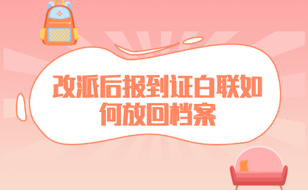 改派后报到证白联如何放回档案? 改派后报到证白联如何放回档案?