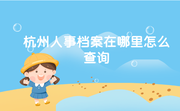杭州人事档案在哪里怎么查询？