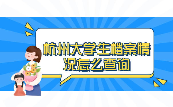 杭州大学生档案情况怎么查询? 杭州大学生档案情况怎么查询?