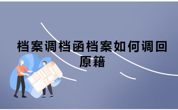 档案调档函档案如何调回原籍? 档案调档函档案如何调回原籍?