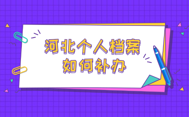 河北个人档案丢失了如何补办的流程？