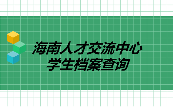 海南人才交流中心学生档案查询 海南人才交流中心学生档案查询