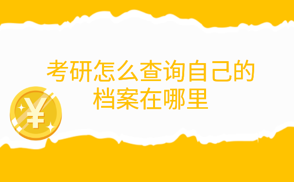 考研怎么查询自己的档案在哪里 考研怎么查询自己的档案在哪里?
