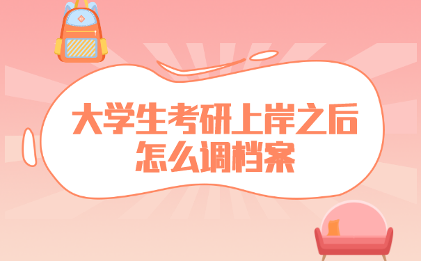 大学生考研上岸之后怎么调档案？